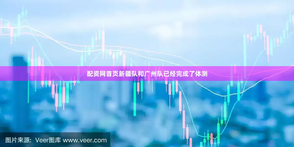 配资网首页　　新疆队和广州队已经完成了体测